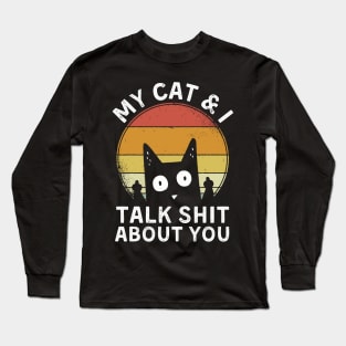 My cat and I talk shit about you Long Sleeve T-Shirt